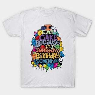 doodle I eat cake because it s somebody s birthday T-Shirt